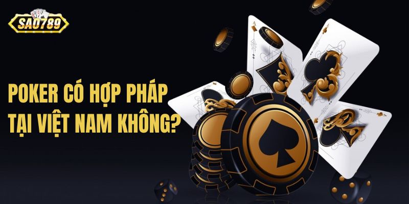 Theo pháp luật, poker Việt Nam có hợp pháp không?