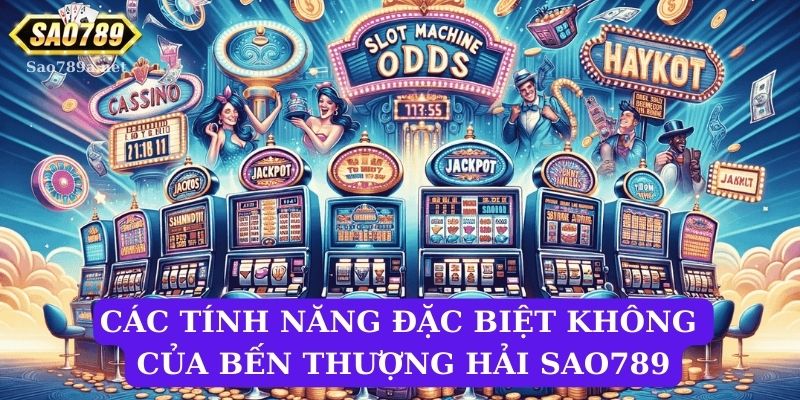 Các tính năng đặc biệt không thể bỏ qua của trò chơi