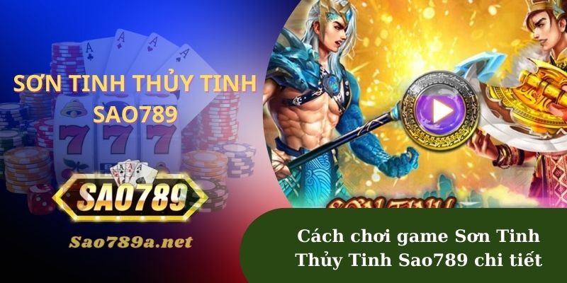 Cách chơi game Sơn Tinh Thủy Tinh Sao789 chi tiết