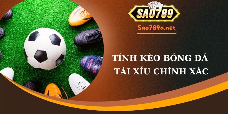 Tính kèo bóng đá Tài Xỉu chính xác