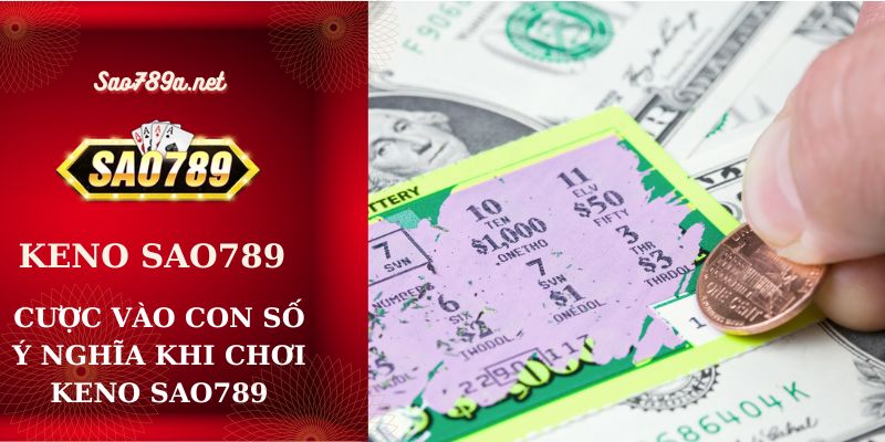 Cược vào con số ý nghĩa khi chơi Keno Sao789