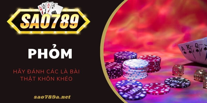 Khi đánh bài Phỏm Sao789, bạn phải thật khôn khéo