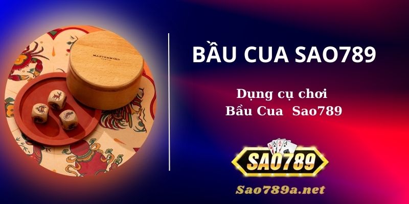 Dụng cụ chơi Bầu Cua cùng Sao789