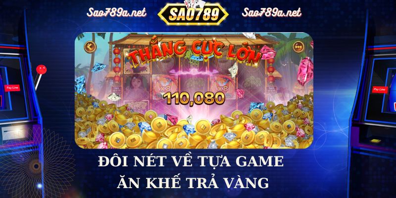 Đôi nét về tựa game Ăn Khế Trả Vàng Sao789