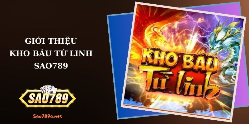 Giới thiệu về Kho Báu Tứ Linh Sao789 một cách chân thực