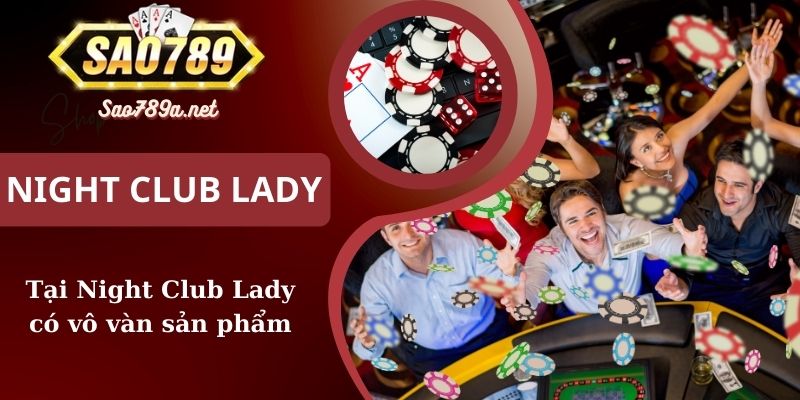 Tại Night Club Lady có vô vàn sản phẩm cá cược khác nhau