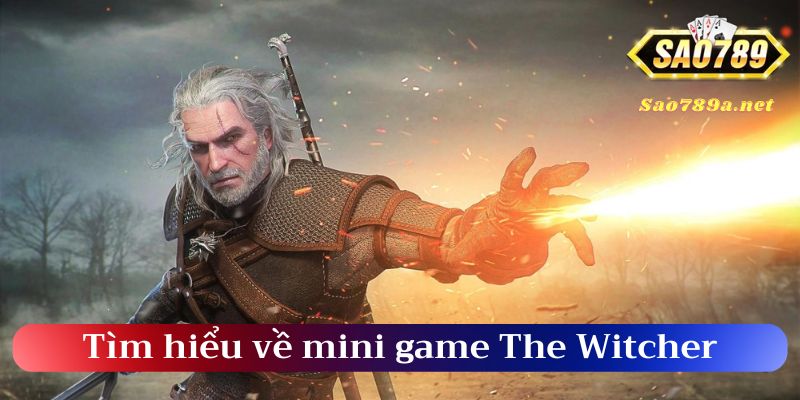 Tìm hiểu về mini game The Witcher Sao789