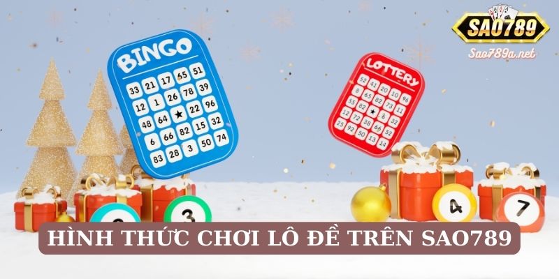 Các hình thức chơi lô đề trên Sao789