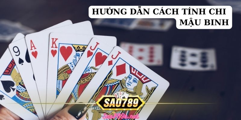 Hướng dẫn cách tính chi Mậu Binh Sao789