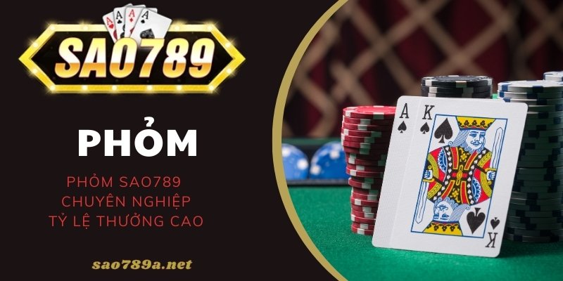 Vì sao chọn đánh Phỏm Sao789?