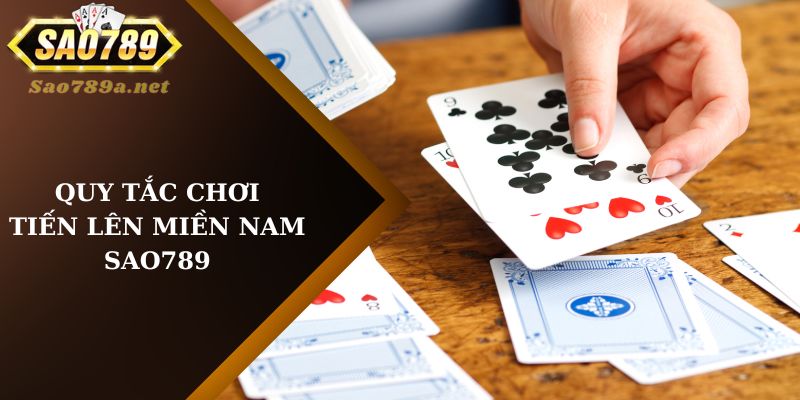 Quy tắc trong game bài Tiến Lên Miền Nam Sao789