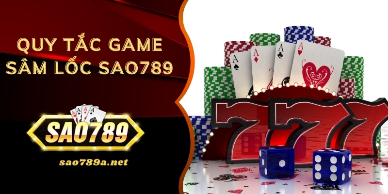 Quy tắc game bài Sâm Lốc Sao789