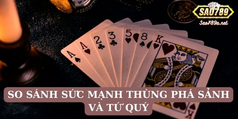 So sánh sức mạnh thùng phá sảnh và tứ quý