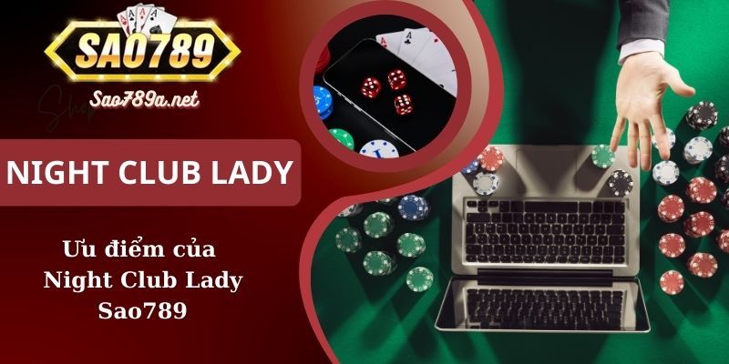 Ưu điểm của Night Club Lady Sao789