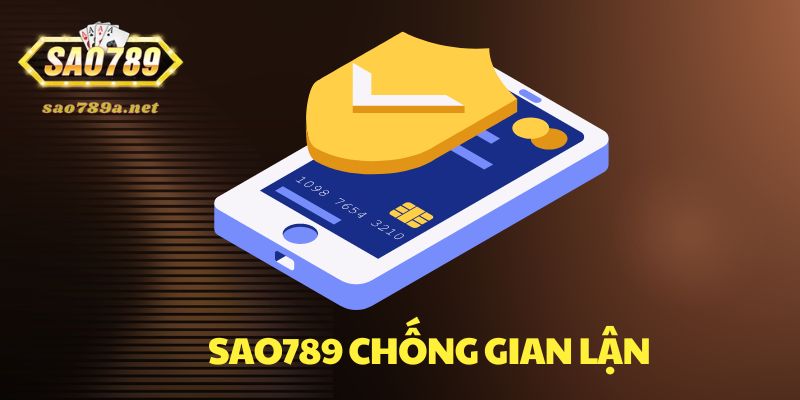 Công nghệ chống gian lận của Sao 789 ấn tượng