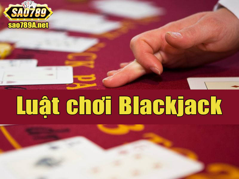 sao789 hướng dẫn luật chơi blackjack