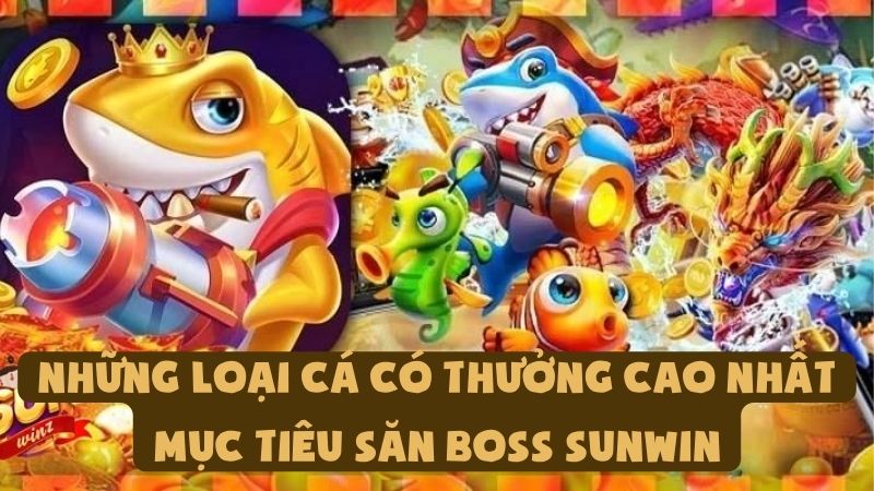 Những Loại Cá Có Thưởng Cao Nhất - Mục Tiêu Săn Boss Sunwin