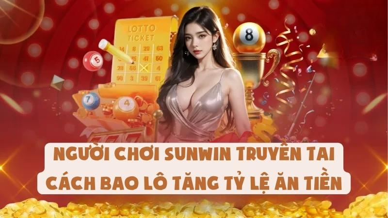 Người Chơi Sunwin Truyền Tai Cách Bao Lô Tăng Tỷ Lệ Ăn Tiền